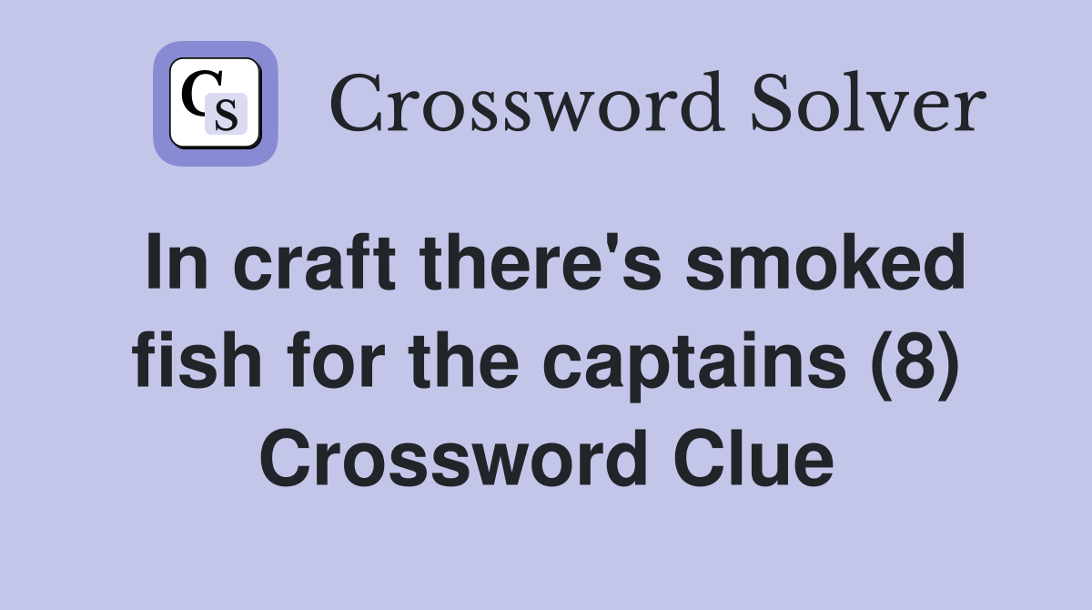 In craft there's smoked fish for the captains (8) Crossword Clue